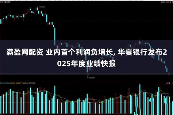 满盈网配资 业内首个利润负增长, 华夏银行发布2025年度业绩快报